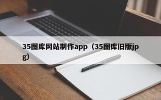 黑龙江35图库网站制作app（35图库旧版jpg）