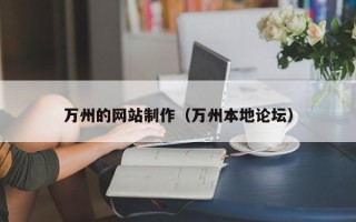 黑龙江万州的网站制作（万州本地论坛）