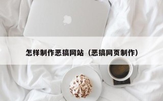 黑龙江怎样制作恶搞网站（恶搞网页制作）